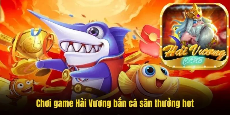 Chơi game Hải Vương bắn cá săn thưởng hot