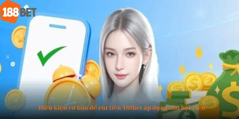 Điều kiện cơ bản để rút tiền 188bet áp dụng cho hội viên