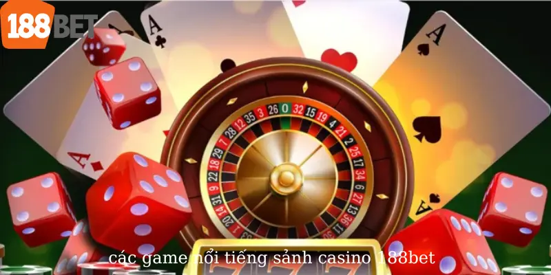 Game nổi tiếng tại các sảnh chơi trò Casino tại 188bet