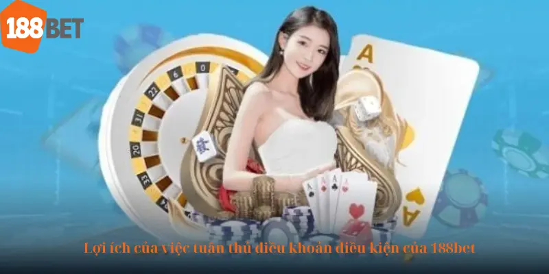 Lợi ích của việc tuân thủ điều khoản điều kiện của 188bet
