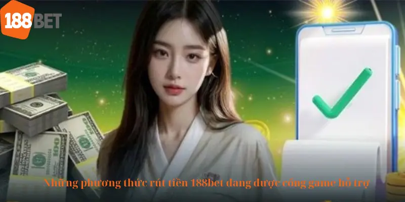 Những phương thức rút tiền 188bet đang được cổng game hỗ trợ