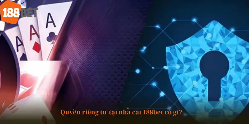 Quyền riêng tư tại nhà cái 188bet có gì?