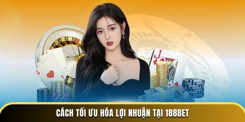 Cách tối ưu hóa lợi nhuận tại 188bet