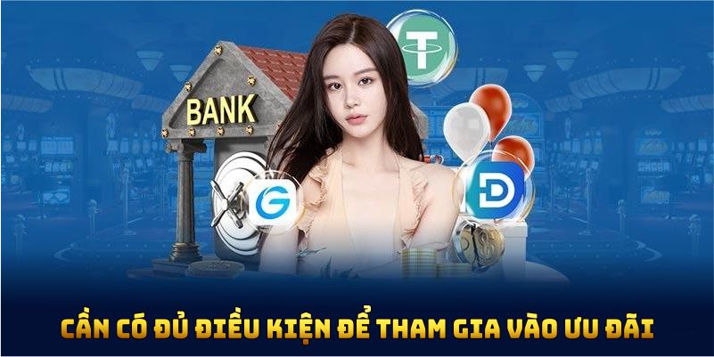 Cần có đủ điều kiện để tham gia vào ưu đãi