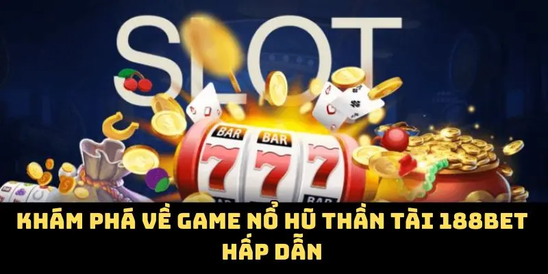 Khám phá về game nổ hũ thần tài 188bet hấp dẫn