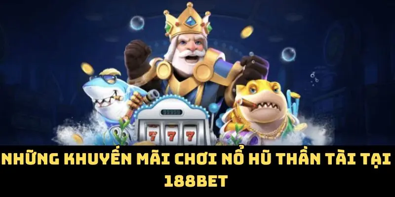 Những khuyến mãi chơi nổ hũ thần tài tại 188bet