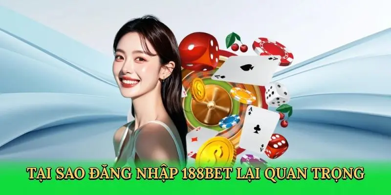 Tại sao đăng nhập 188bet lại quan trọng