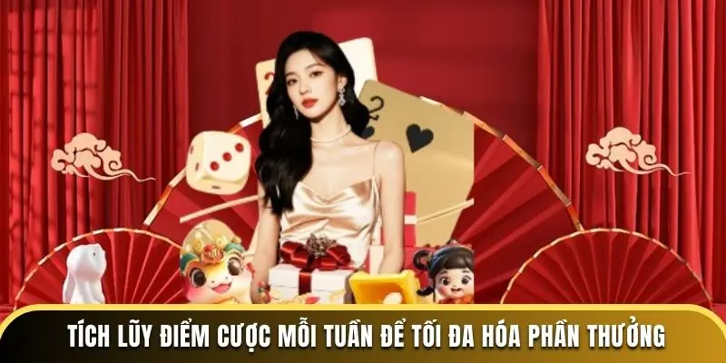  Tích lũy điểm cược mỗi tuần để tối đa hóa phần thưởng