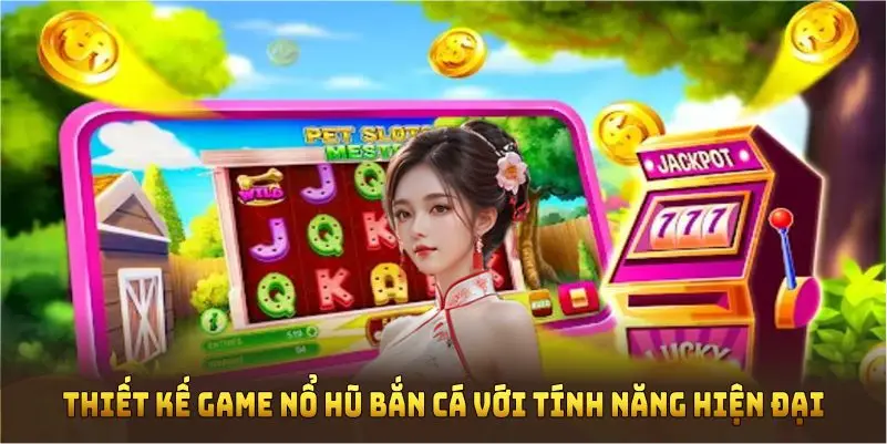 Nhà cái thiết kế game nổ hũ bắn cá với tính năng hiện đại 